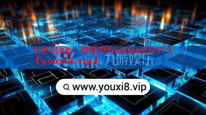 九游会ag！物联网lorawan是什么