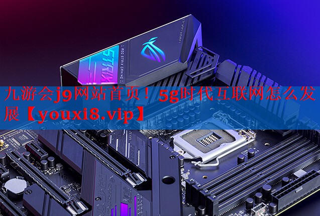 5g时代互联网怎么发展 5g时代互联网怎么发展