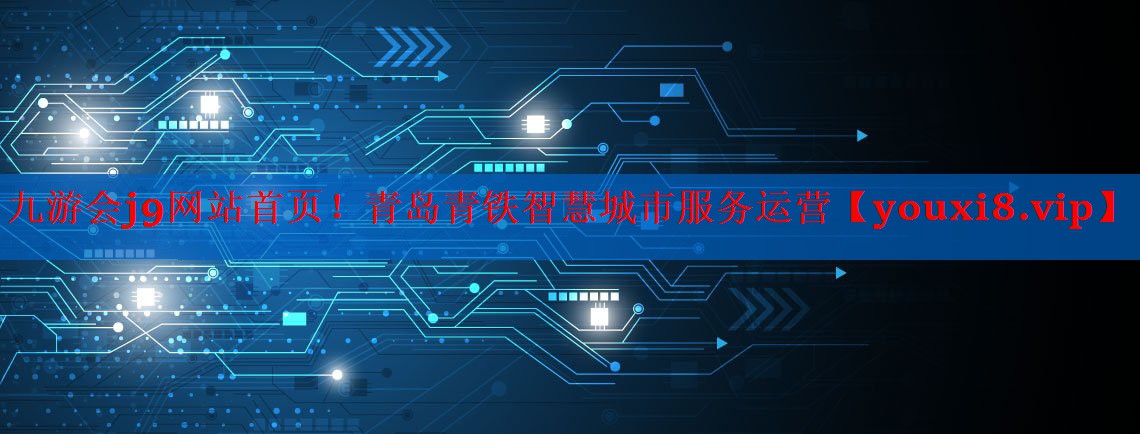 青岛青铁智慧城市服务运营 青岛青铁智慧城市服务运营