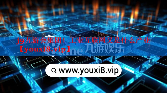 工业互联网又是什么产业 工业互联网又是什么产业