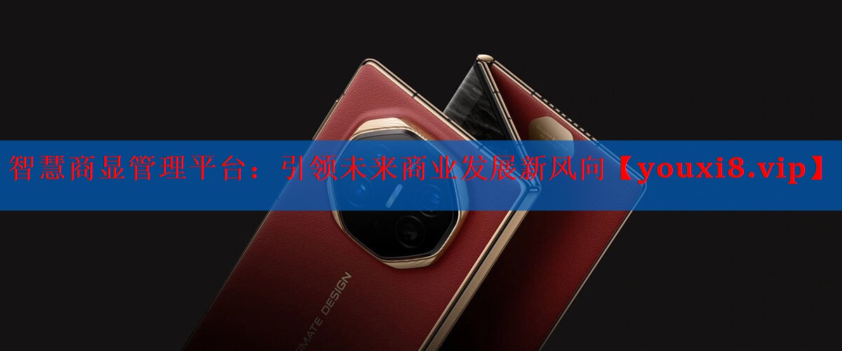智慧商显管理平台:引领未来商业发展新风向 智慧商显管理平台:引领未来商业发展新风向