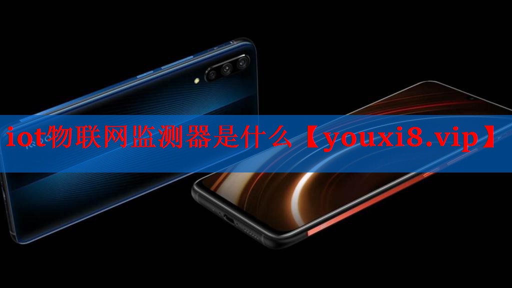 iot物联网监测器是什么 iot物联网监测器是什么