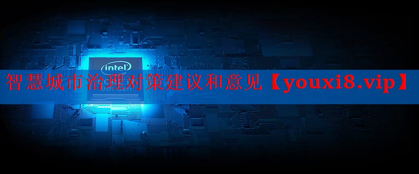 智慧城市治理对策建议和意见 智慧城市治理对策建议和意见