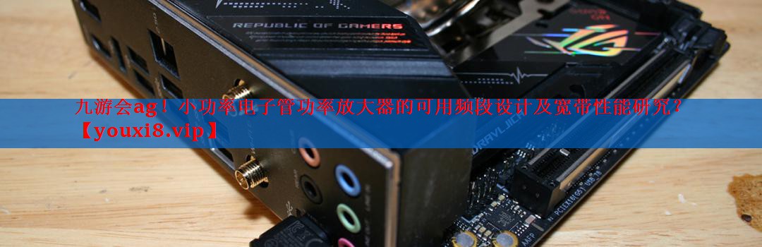 小功率电子管功率放大器的可用频段设计及宽带性能研究? 小功率电子管功率放大器的可用频段设计及宽带性能研究?