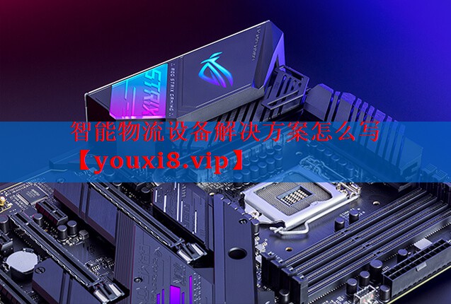 智能物流设备解决方案怎么写 智能物流设备解决方案怎么写