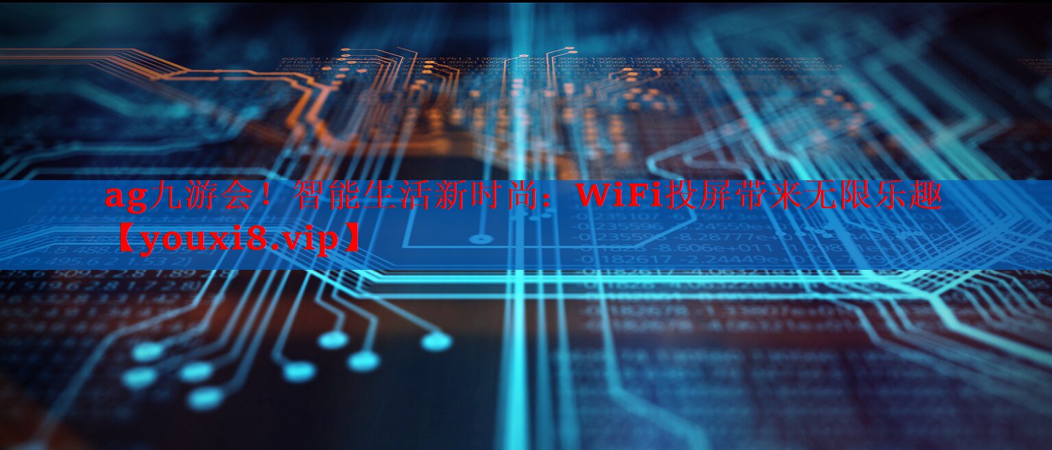 智能生活新时尚:WiFi投屏带来无限乐趣 智能生活新时尚:WiFi投屏带来无限乐趣