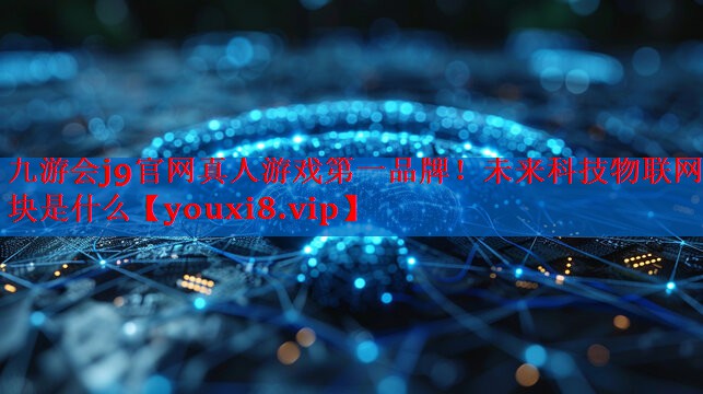 未来科技物联网模块是什么 未来科技物联网模块是什么